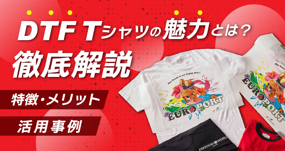 DTFプリントTシャツの魅力とは？特徴・メリット・活用事例を徹底解説