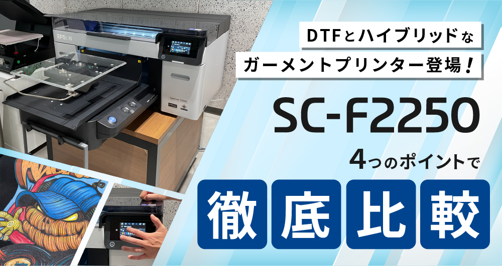DTF印刷にも対応のハイブリッドなガーメントプリンターが登場！ エプソン「SC-F2250」を４つのポイントで徹底比較！