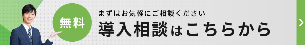 システム導入をお考えの方、まずはお気軽にご相談ください。導入無料相談はこちらから