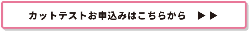 カットテストお申し込みはこちらから